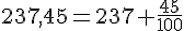 237,45=237+\frac{45}{100}
