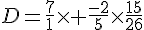 D=\frac{7}{1}\times   \frac{-2}{5}\times  \frac{15}{26}