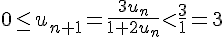 0\leq\, u_{n+1}=\frac{3u_n}{1+2u_n}lt;\frac{3}{1}=3