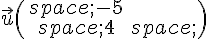 \vec{u}\begin{pmatrix}\,-5\,4\,\end{pmatrix}