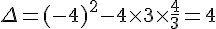 \Delta=(-4)^2-4\times  3\times  \frac{4}{3}=4