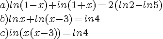 a)ln(1-x)+ln(1+x)=2(ln2-ln5)\b)lnx+ln(x-3)=ln4\c)ln(x(x-3))=ln4