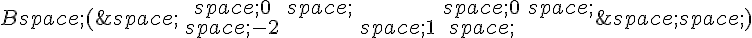 B(\,\begin{matrix}\,0\,\,0\,\,-2\,1\,\end{matrix}\,)