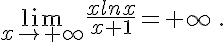  \lim_{x\to +\infty} \frac{xlnx}{x+1} =+\infty\,.