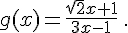  g(x)=\frac{\sqrt{2}x+1}{3x-1} \,.