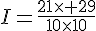I=\frac{21\times   29}{10\times  10}