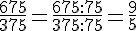 \frac{675}{375}=\frac{675:75}{375:75}=\frac{9}{5}