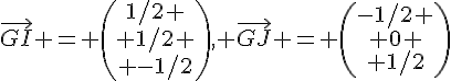 \vec{GI} = \begin{pmatrix}1/2 \\ 1/2 \\ -1/2\end{pmatrix}, \vec{GJ} = \begin{pmatrix}-1/2 \\ 0 \\ 1/2\end{pmatrix}