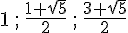1\,;\,\frac{1+\sqrt{5}}{2}\,;\,\frac{3+\sqrt{5}}{2}