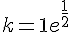 k=1e^{\frac{1}{2}}