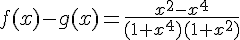 f(x)-g(x)=\frac{x^2-x^4}{(1+x^4)(1+x^2)}