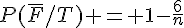P(\overline{F}/T) = 1-\frac{6}{n}