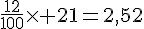 \frac{12}{100}\times  21=2,52