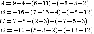 A=9-4+(6-11)-(-8+3-2)\,\\B=-16-(7-15+4)-(-5+12)\,\\C=7-5+(2-3)-(-7+5-3)\,\\D=-10-(5-3+2)-(-13+12)