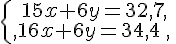 \{\begin{matrix}\,15x+6y=32,7,\,\,\\,16x+6y=34,4\,,\,\,\end{matrix}.