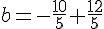 b=-\frac{10}{5}+\frac{12}{5}