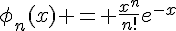 \phi_n(x) = \frac{x^n}{n!}e^{-x}
