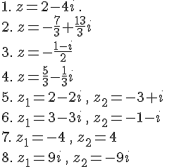 1. \,z=2-4i\,. \\\\2. \,z=-\frac{7}{3}+\frac{13}{3}i\, \\\\3. \,z=-\frac{1-i}{2}\, \\\\4. \,z=\frac{5}{3}-\frac{1}{3}i \\\\5. \,z_1=2-2i\,, \,z_2=-3+i\, \\\\6. \,z_1=3-3i\,, \,z_2=-1-i\, \\\\7. \,z_1=-4\,, \,z_2=4\, \\\\8.\,z_1=9i\,, \,z_2=-9i\,