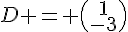 D = \begin{pmatrix}1\-3\end{pmatrix}