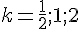 k=\frac{1}{2};1;2