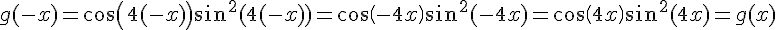g(-x)=cos(4(-x))sin^2(4(-x))=cos(-4x)sin^2(-4x)=cos(4x)sin^2(4x)=g(x)