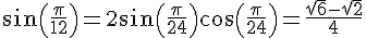 sin(\frac{\pi}{12})=2sin(\frac{\pi}{24})cos(\frac{\pi}{24})=\frac{\sqrt{6}-\sqrt{2}}{4}