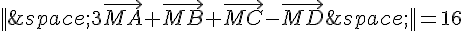 ||\,3\vec{MA}+\vec{MB}+\vec{MC}-\vec{MD}\,||=16