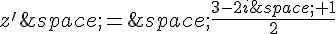 z'\,=\,\frac{3-2i\,+1}{2}