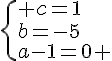 \{ c=1\\b=-5\\a-1=0 .