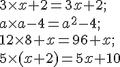 3 \times x + 2=3x+2 ;\ a \times a -4=a^2-4 ; \ 12 \times 8 + x=96+x ; \ 5 \times (x + 2)=5x+10