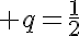  q=\frac{1}{2}