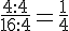 \frac{4:4}{16:4}=\frac{1}{4}