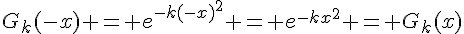 G_k(-x) = e^{-k(-x)^2} = e^{-kx^2} = G_k(x)
