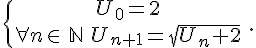  \{{U_0=2\atop \forall n \in\,\mathbb{N}\,\,U_{n+1}=\sqrt{U_n+2}} \,.