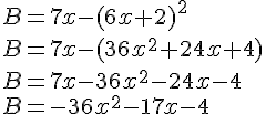 B=7x-(6x+2)^2\\B=7x-(36x^2+24x+4)\\B=7x-36x^2-24x-4\\B=-36x^2-17x-4