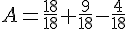 A=\frac{18}{18}+\frac{9}{18}-\frac{4}{18}