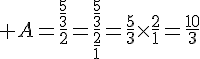  A=\frac{\frac{5}{3}}{2}=\frac{\frac{5}{3}}{\frac{2}{1}}=\frac{5}{3}\times  \frac{2}{1}=\frac{10}{3}