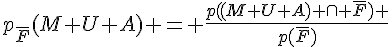 p_{\overline{F}}(M U A) = \frac{p((M U A) \cap \overline{F}) }{p(\overline{F})}