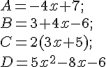 A = - 4x + 7 ;\ B = 3 + 4x - 6 ; \ C = 2 ( 3x + 5 ) ; \ D = 5x^2 - 8x -6