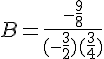 B=\frac{-\frac{9}{8}}{(-\frac{3}{2})(\frac{3}{4})}