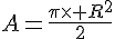 A=\frac{\pi\times   R^2}{2}