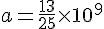 a=\frac{13}{25}\times  10^9