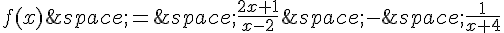 f(x)\,=\,\frac{2x+1}{x-2}\,-\,\frac{1}{x+4}