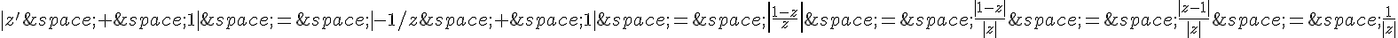 |z'\,+\,1|\,=\,|-1/z\,+\,1|\,=\,|\frac{1-z}{z}|\,=\,\frac{|1-z|}{|z|}\,=\,\frac{|z-1|}{|z|}\,=\,\frac{1}{|z|}