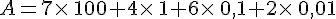 A=7\times \,100+4\times \,1+6\times \,0,1+2\times \,0,01