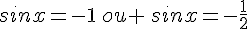 sinx=-1\,ou \,sinx=-\frac{1}{2}