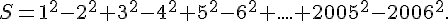 S = 1^2 - 2^2 + 3^2 -4^2 + 5^2 - 6^2 +.... + 2 005^2 - 2 006^2.