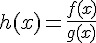 h(x)=\frac{f(x)}{g(x)}