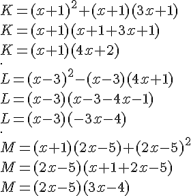 K = (x + 1)^2 + (x + 1)(3x + 1)\\K=(x+1)(x+1+3x+1)\\K=(x+1)(4x+2)\\.\\ L = (x - 3)^2 - (x -3)(4x + 1)\\L=(x-3) (x-3-4x-1)\\L=(x-3)(-3x-4)\\.\\M = (x + 1)(2x - 5) + (2x- 5)^2\\M=(2x-5)(x+1+2x-5)\\M=(2x-5)(3x-4)