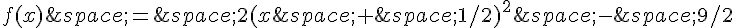 f(x)\,=\,2(x\,+\,1/2)^2\,-\,9/2